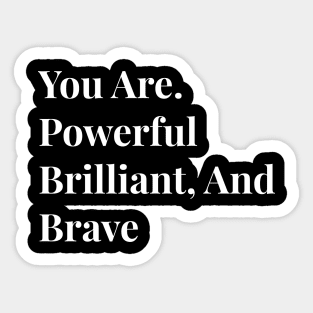 You Are Powerful Brilliant, And Brave Sticker